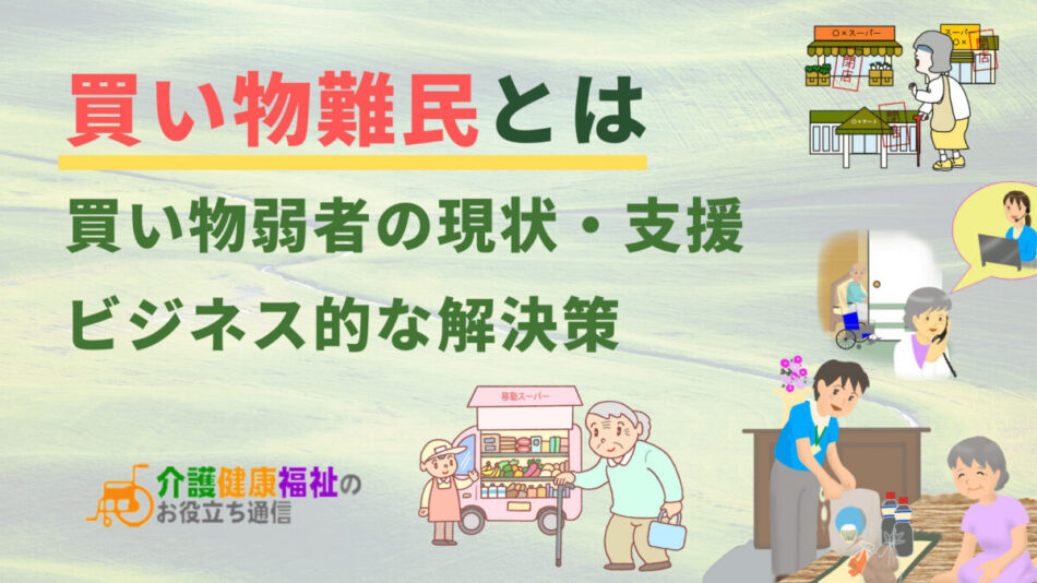 買い物難民とは　買い物弱者の現状・支援とビジネス的な解決策