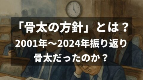 骨太の方針とは?2001年~2024年振り返りなぜ骨太か意味不明
