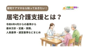 居宅介護支援とは？運営基準・人員基準・定義など法的にまとめ
