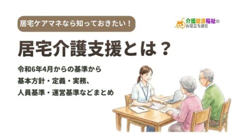居宅介護支援とは？運営基準・人員基準・定義など法的にまとめ