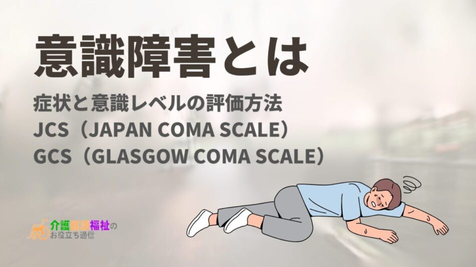 意識障害とは 症状と意識レベルの評価方法 ＪＣＳとＧＣＳ | 介護健康福祉のお役立ち通信